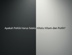 Apakah Politik Harus Selalu Hitam dan Putih?