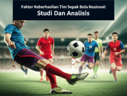 Faktor Keberhasilan Tim Sepak Bola Nasional: Studi Dan Analisis