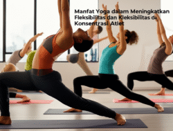Manfaat Yoga dalam Meningkatkan Fleksibilitas dan Konsentrasi Atlet