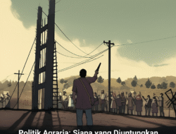 Politik Agraria: Siapa yang Diuntungkan, Siapa yang Dikorbankan?