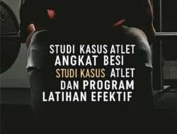Studi Kasus Atlet Angkat Besi dan Program Latihan Efektif