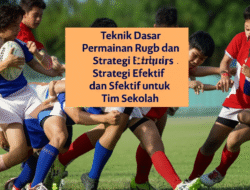 Teknik Dasar Permainan Rugby dan Strategi Efektif untuk Tim Sekolah